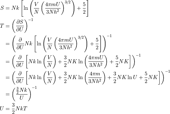\begin{aligned}
S &= N k \left [
    \ln
      \left (
      \frac{V}{N}
      \left ( \frac{
        4 \pi m U
      }{
       3N h^2
      } \right ) ^{3/2} \right )
    + \frac{5}{2}
  \right ] \\
T &= \left ( \frac{\partial S}{\partial U} \right )^{-1}\\
  &= \left ( \frac{\partial}{\partial U} N k \left [
    \ln
      \left (
      \frac{V}{N}
      \left ( \frac{
        4 \pi m U
      }{
       3N h^2
      } \right ) ^{3/2} \right )
    + \frac{5}{2}
  \right ]
  \right )^{-1}\\
  &= \left ( \frac{\partial}{\partial U} \left [
    Nk \ln
      \left (
      \frac{V}{N}
      \right )
    + \frac{3}{2} NK \ln
      \left ( \frac{
        4 \pi m U
      }{
       3N h^2
      } \right )
    + \frac{5}{2}NK
    \right ]
  \right )^{-1}\\
  &= \left ( \frac{\partial}{\partial U} \left [
    Nk \ln
      \left (
      \frac{V}{N}
      \right )
    + \frac{3}{2} NK \ln
      \left ( \frac{
        4 \pi m
      }{
       3N h^2
      } \right )
    + \frac{3}{2} NK \ln U
    + \frac{5}{2}NK
    \right ]
  \right )^{-1}\\
  &= \left ( \frac{\frac{3}{2}Nk}{U}\right ) ^{-1} \\
U &= \frac{3}{2}NkT \\
\end{aligned}