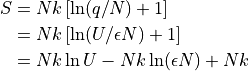 \begin{aligned}

S &= N k \left [ \ln (q/N) + 1 \right ] \\
 &= N k \left [ \ln (U/\epsilon N) + 1 \right ] \\
 &= N k \ln U - N k \ln (\epsilon N) + N k \\

\end{aligned}