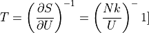 T = \left ( \frac{\partial S}{\partial U} \right )^{-1} = \left ( \frac{N
k}{U}\right )^-1]