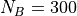 N_B=300