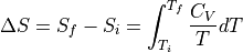 \Delta S = S_f - S_i = \int_{T_i}^{T_f}\frac{C_V}{T} dT