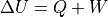 \Delta U = Q + W